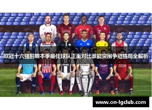 欧冠十六强前瞻本季最佳球队正面对比谁能突围争冠格局全解析
