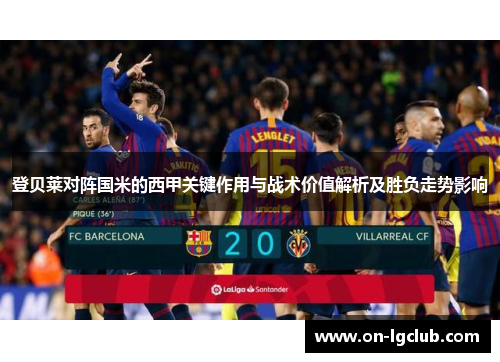 登贝莱对阵国米的西甲关键作用与战术价值解析及胜负走势影响