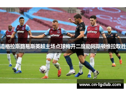 道格拉斯路易斯英超主场点球梅开二度助阿斯顿维拉取胜 道格拉斯路易斯英超主场点球梅开二度助阿斯顿维拉取胜