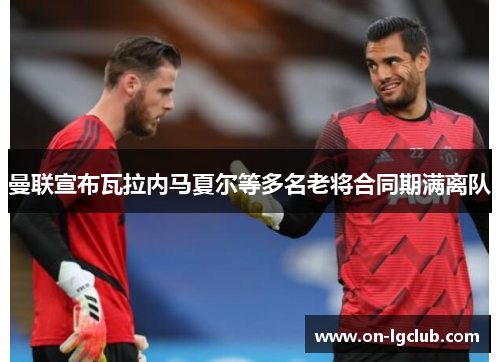 曼联宣布瓦拉内马夏尔等多名老将合同期满离队