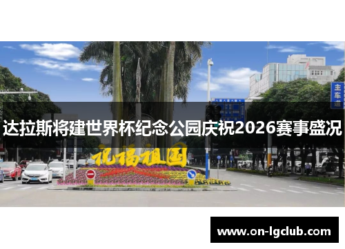 达拉斯将建世界杯纪念公园庆祝2026赛事盛况