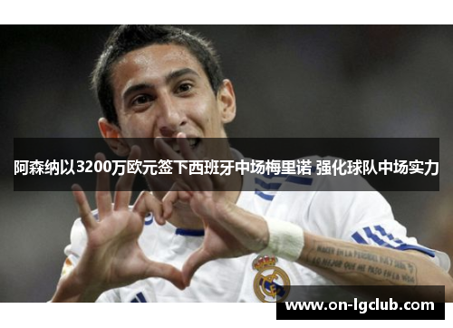 阿森纳以3200万欧元签下西班牙中场梅里诺 强化球队中场实力