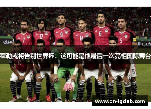 穆勒或将告别世界杯:这可能是他最后一次亮相国际舞台 穆勒或将告别世界杯:这可能是他最后一次亮相国际舞台